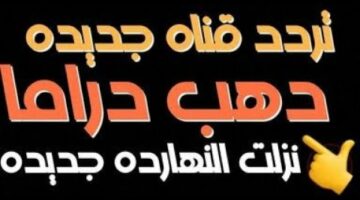 تردد قناة دهب دراما HD 2025 على نايل سات وعرب سات بجودة عالية ومشاهدة مميزة