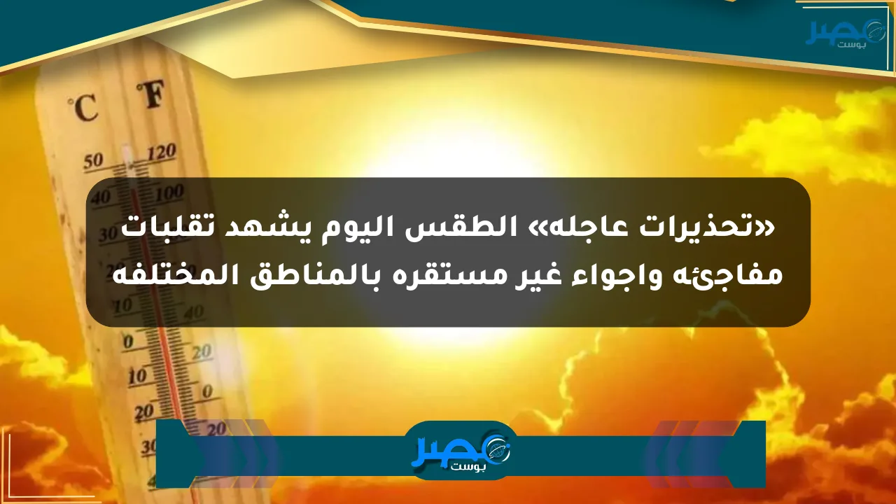 نيوز برو : «تحذيرات عاجلة» الطقس اليوم يشهد تقلبات مفاجئة وأجواء غير مستقرة بالمناطق المختلفة