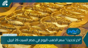 “اخر تحديث” سعر الذهب اليوم في مصر السبت 26 ابريل