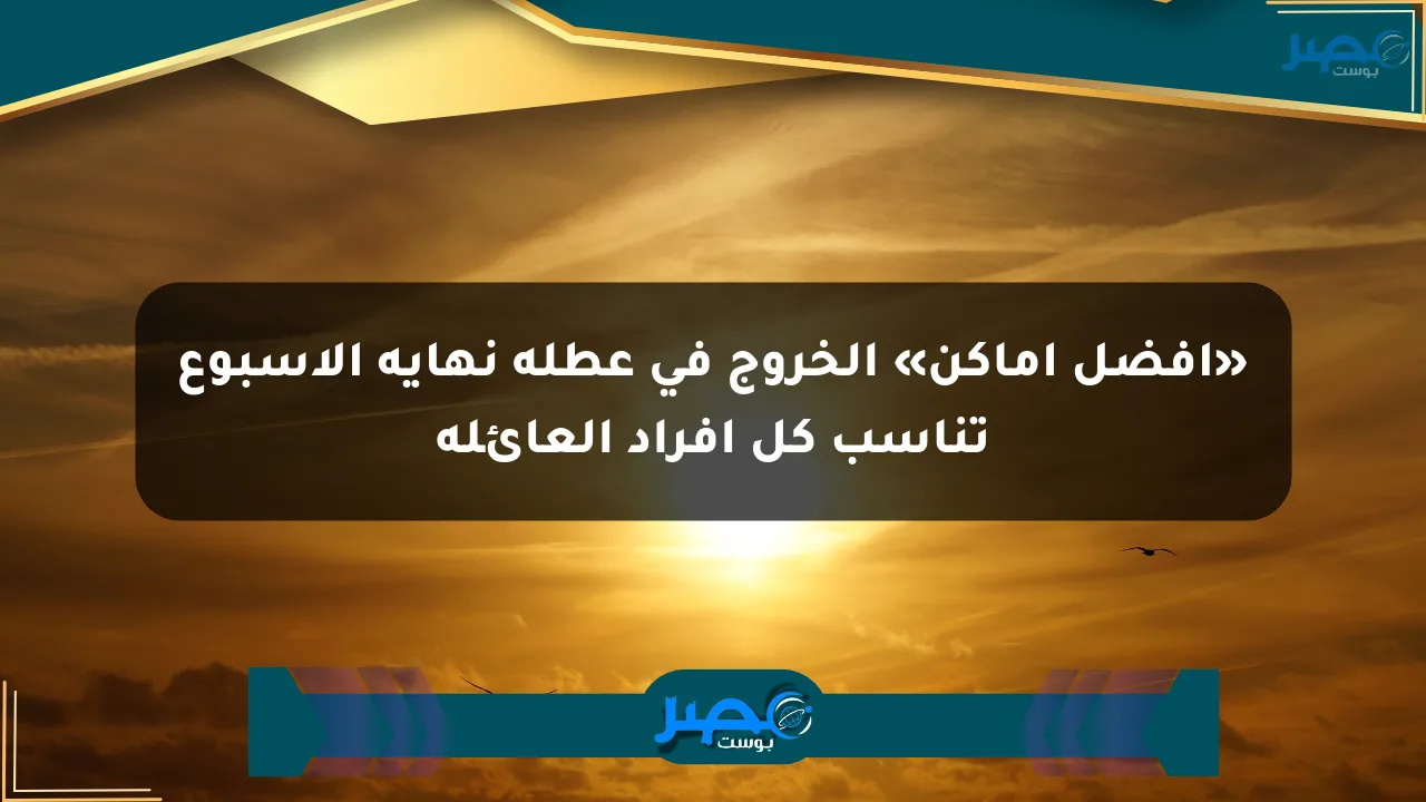 نيوز برو : «أفضل أماكن» الخروج في عطلة نهاية الأسبوع تناسب كل أفراد العائلة