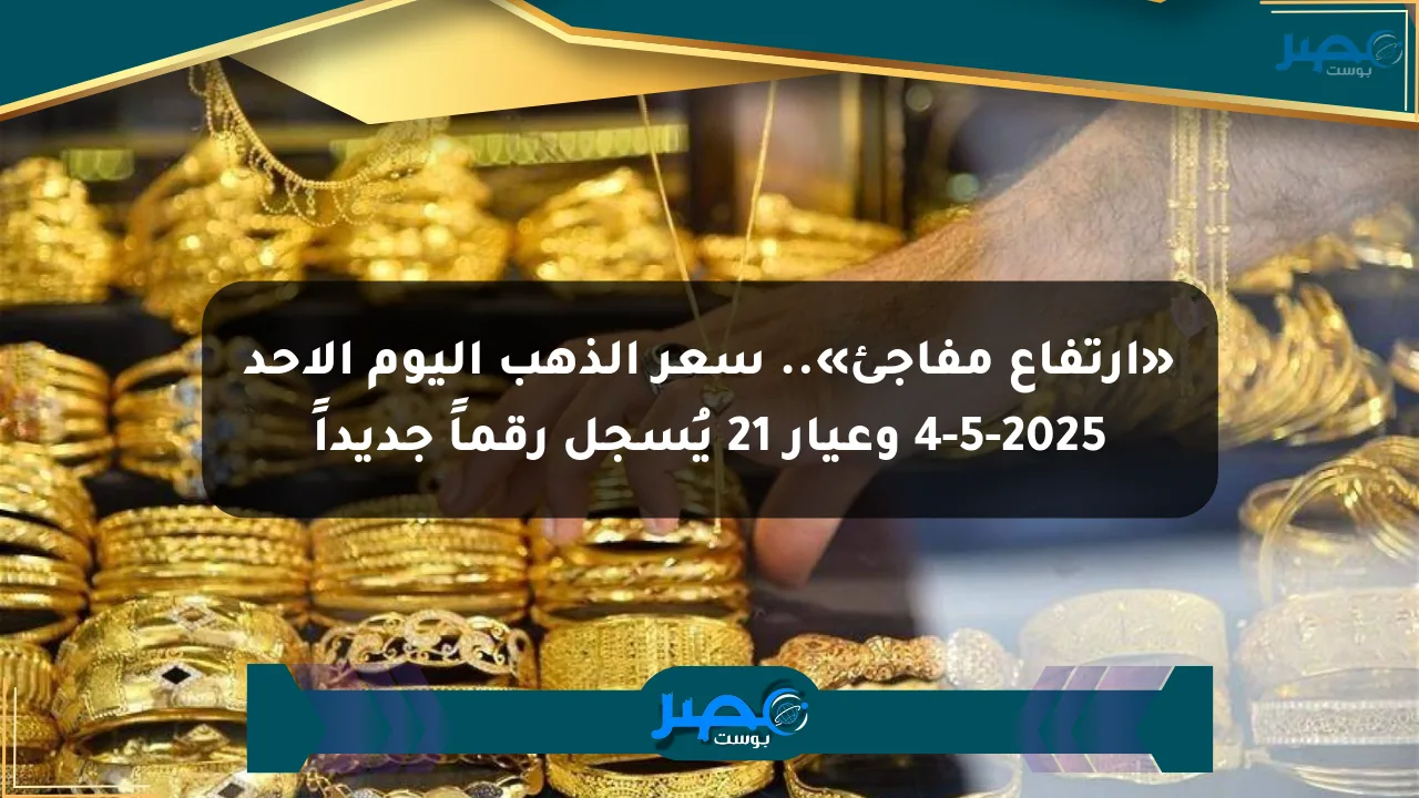 نيوز برو : «ارتفاع مفاجئ».. سعر الذهب اليوم الأحد 4-5-2025 وعيار 21 يُسجل رقماً جديداً