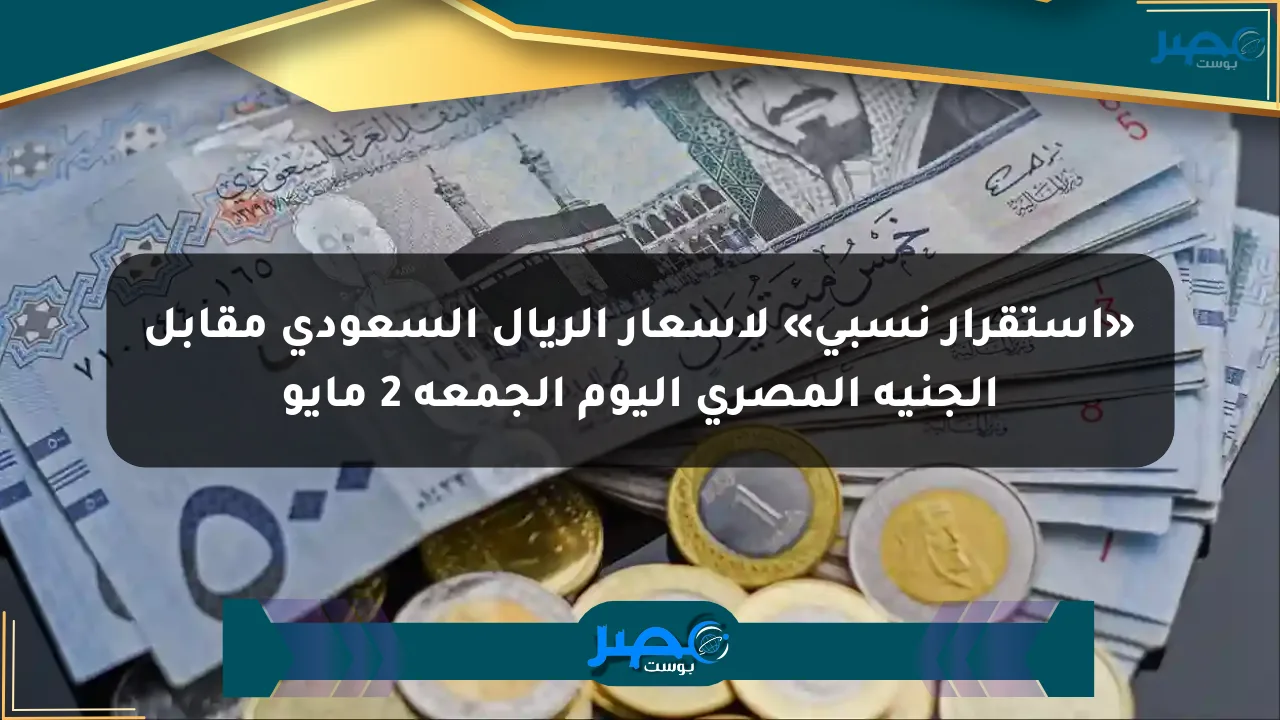 نيوز برو : «استقرار نسبي» لأسعار الريال السعودي مقابل الجنيه المصري اليوم الجمعة 2 مايو