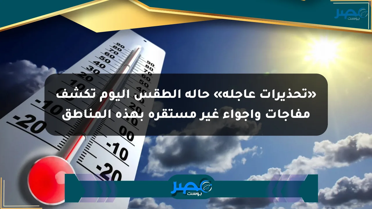 نيوز برو : «تحذيرات عاجلة» حالة الطقس اليوم تكشف مفاجآت وأجواء غير مستقرة بهذه المناطق