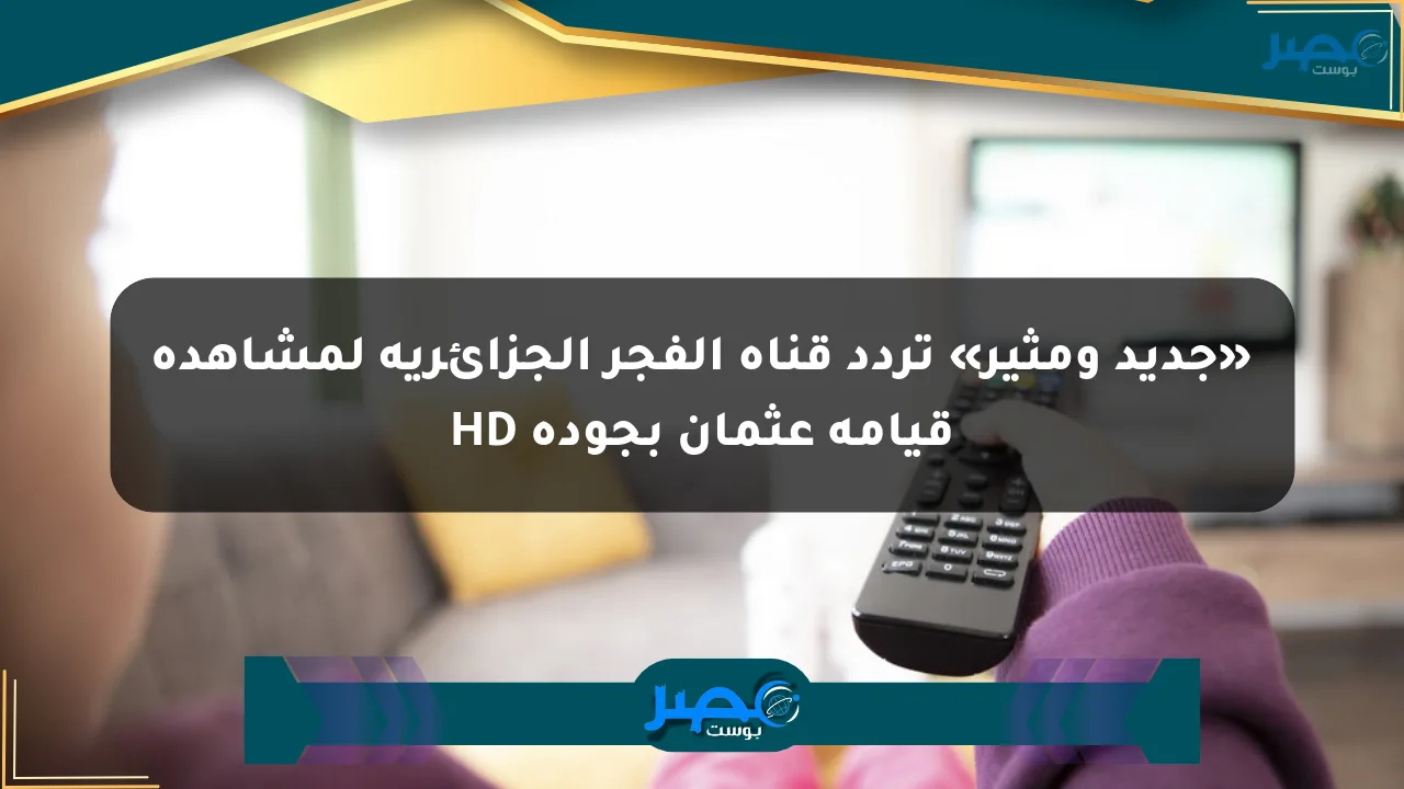 نيوز برو : «جديد ومثير» تردد قناة الفجر الجزائرية لمشاهدة قيامة عثمان بجودة HD