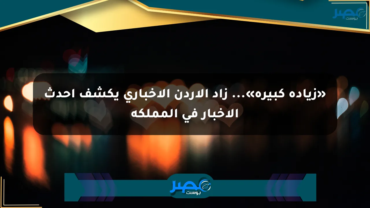 نيوز برو : «زيادة كبيرة»... زاد الأردن الإخباري يكشف أحدث الأخبار في المملكة