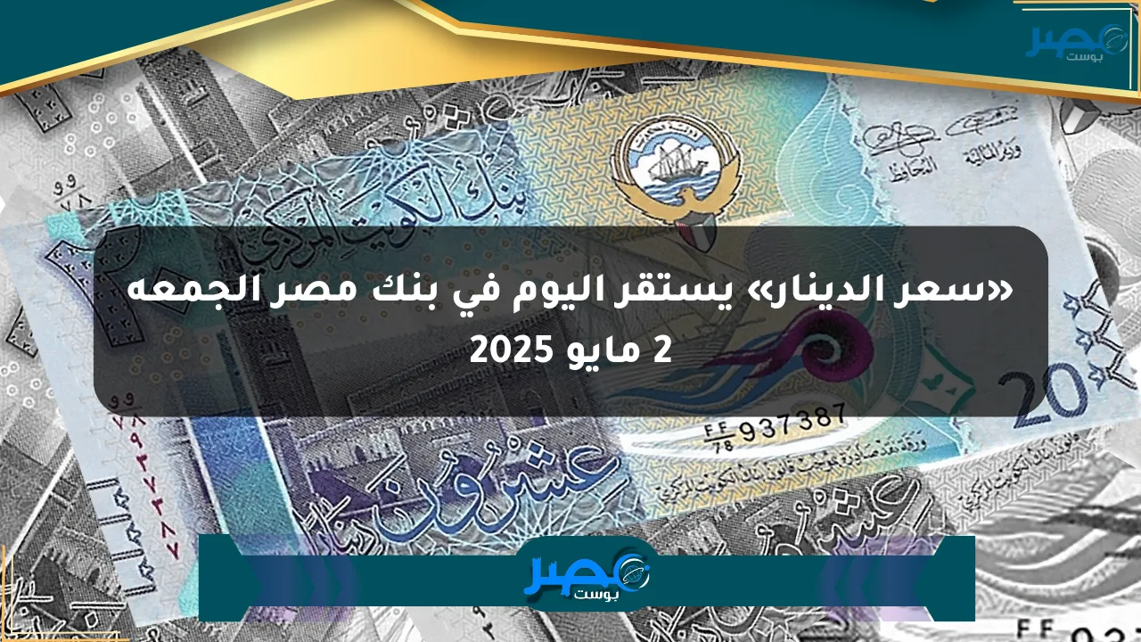 نيوز برو : «سعر الدينار» يستقر اليوم في بنك مصر الجمعة 2 مايو 2025
