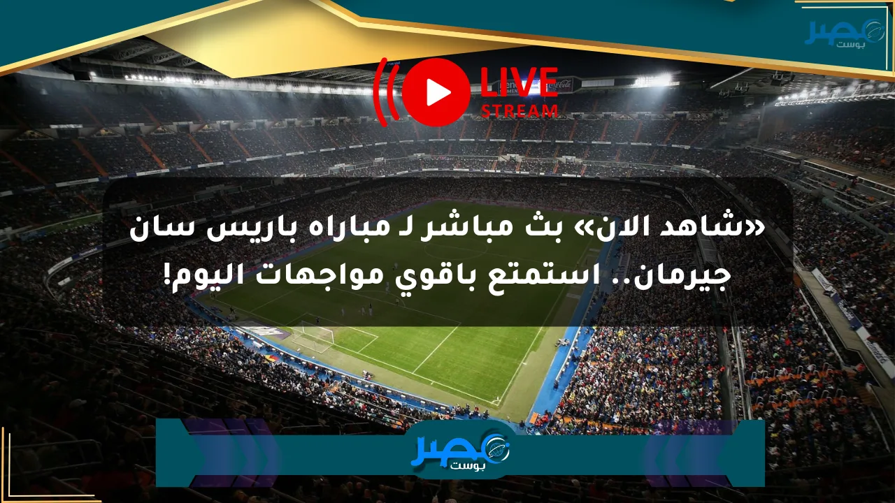 نيوز برو : «شاهد الآن» بث مباشر لـ مباراة باريس سان جيرمان.. استمتع بأقوى مواجهات اليوم!