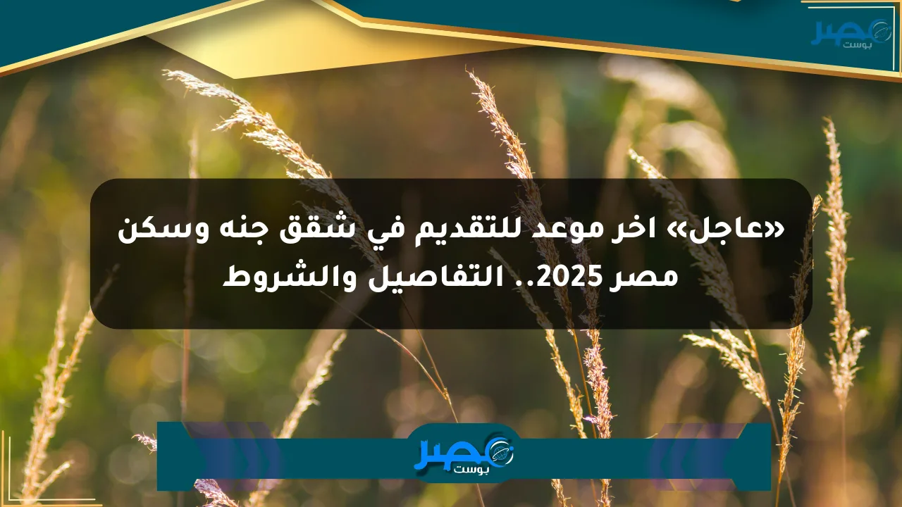 نيوز برو : «عاجل» آخر موعد للتقديم في شقق جنة وسكن مصر 2025.. التفاصيل والشروط