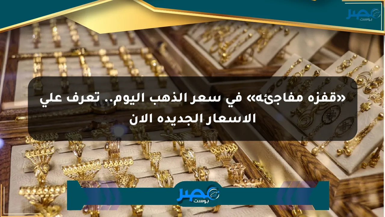 نيوز برو : «قفزة مفاجئة» في سعر الذهب اليوم.. تعرف على الأسعار الجديدة الآن