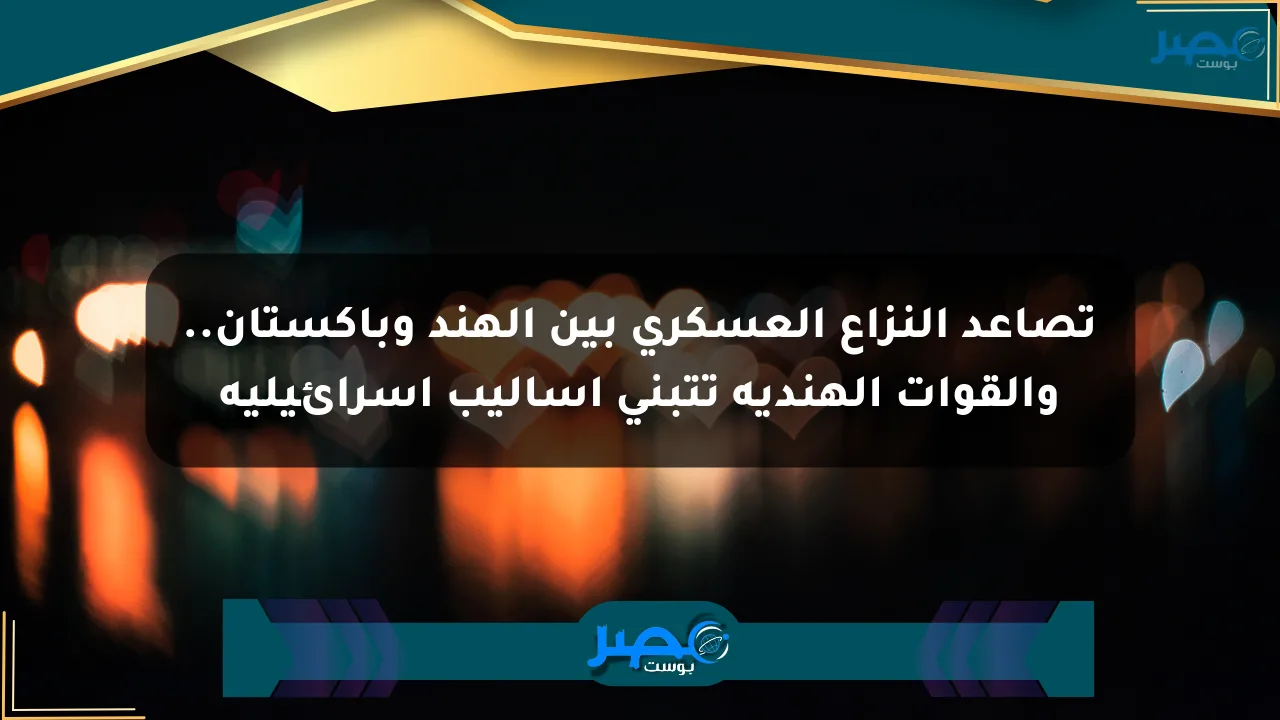 نيوز برو : تصاعد النزاع العسكري بين الهند وباكستان.. والقوات الهندية تتبنى أساليب إسرائيلية
