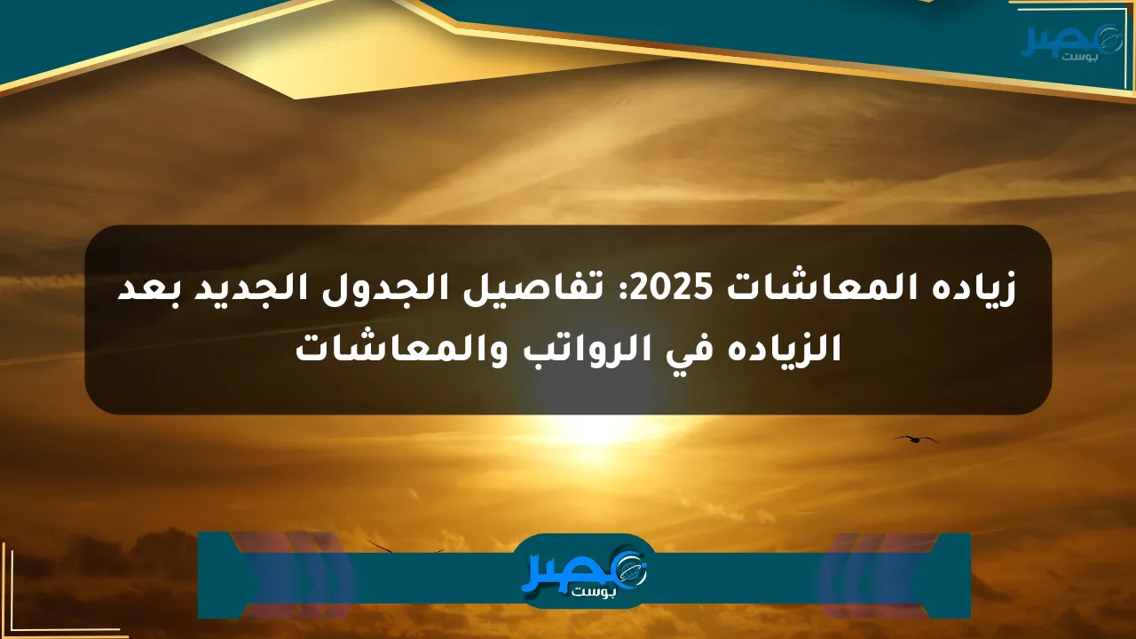 نيوز برو : زيادة المعاشات 2025: تفاصيل الجدول الجديد بعد الزيادة في الرواتب والمعاشات