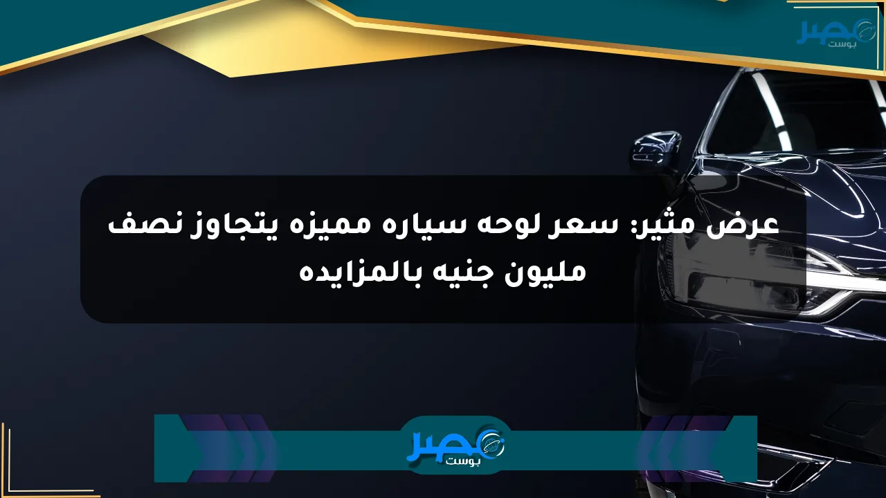 نيوز برو : عرض مثير: سعر لوحة سيارة مميزة يتجاوز نصف مليون جنيه بالمزايدة