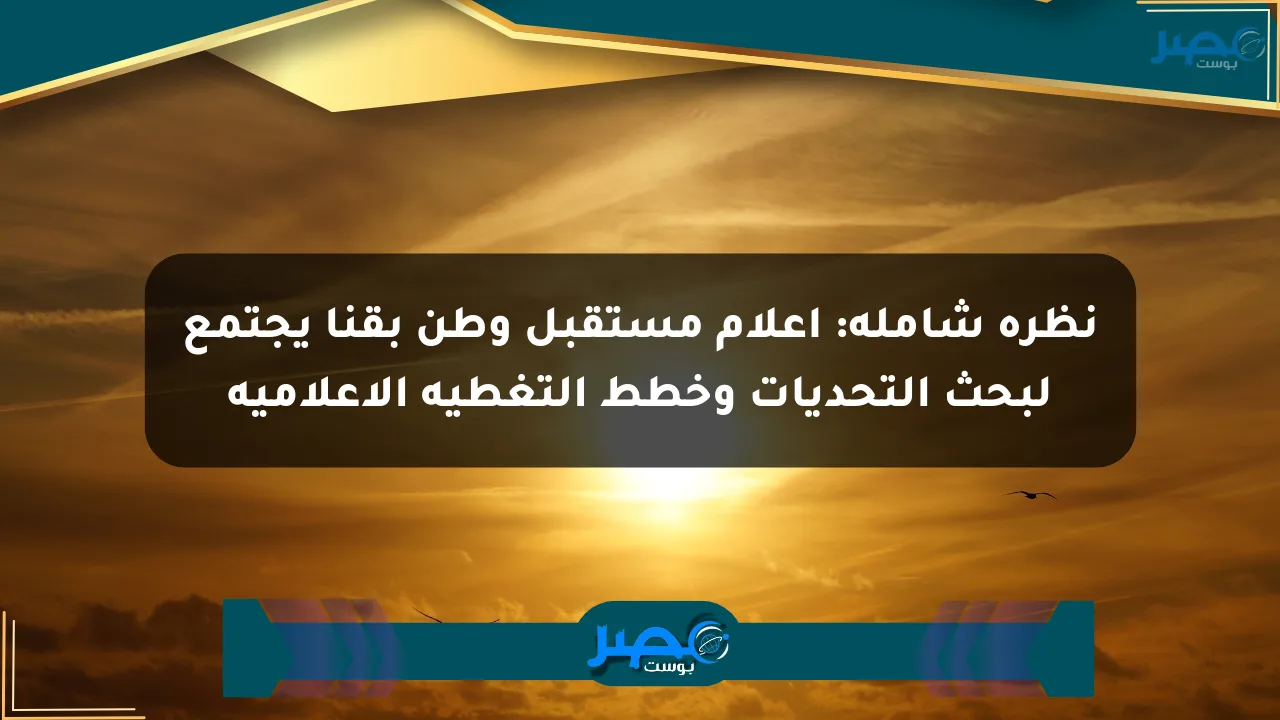 نيوز برو : نظرة شاملة: إعلام مستقبل وطن بقنا يجتمع لبحث التحديات وخطط التغطية الإعلامية